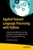 Aplikované spracovanie prirodzeného jazyka s Pythonom: Implementácia algoritmov strojového učenia a hlbokého učenia na spracovanie prirodzeného jazyka - Applied Natural Language Processing with Python: Implementing Machine Learning and Deep Learning Algorithms for Natural Language Processing
