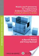 Modely a rámce pre implementáciu praxe založenej na dôkazoch: Prepojenie dôkazov s činmi - Models and Frameworks for Implementing Evidence-Based Practice: Linking Evidence to Action