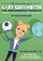 Úžasná cesta Katy Cupsworthovej, bojovníčky za výkon: Odhaľovanie šiestich tajomstiev futbalového myslenia - The Amazing Journey of Katy Cupsworth, The Performance Warrior: Finding the Six Secrets of the Footballing Mindset