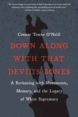 Dolu spolu s diabolskými kosťami: Zúčtovanie s pamätníkmi, pamäťou a dedičstvom nadradenosti bielej rasy - Down Along with That Devil's Bones: A Reckoning with Monuments, Memory, and the Legacy of White Supremacy