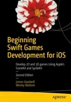 Začiatky vývoja hier v jazyku Swift pre IOS: Vývoj 2D a 3D hier pomocou aplikácií Scenekit a Spritekit od spoločnosti Apple - Beginning Swift Games Development for IOS: Develop 2D and 3D Games Using Apple's Scenekit and Spritekit