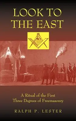 Pohľad na východ: Rituál prvých troch stupňov slobodomurárstva - Look to the East: A Ritual of the First Three Degrees of Freemasonry