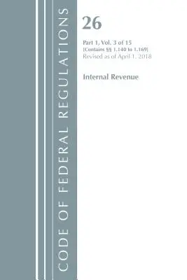 Code of Federal Regulations, Title 26 Internal Revenue 1.140-1.169, Revised as of April 1, 2018 (Office Of The Federal Register (U.S.))