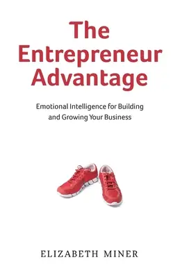 Výhoda podnikateľa: Emocionálna inteligencia pre budovanie a rozvoj vášho podnikania - The Entrepreneur Advantage: Emotional Intelligence for Building and Growing Your Business