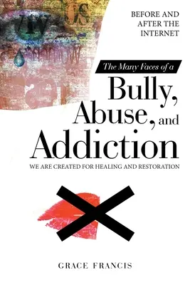 Mnohé tváre týrania, zneužívania a závislosti: Sme stvorení pre uzdravenie a obnovu - The Many Faces of a Bully, Abuse, and Addiction: Before and After the Internet We Are Created for Healing and Restoration