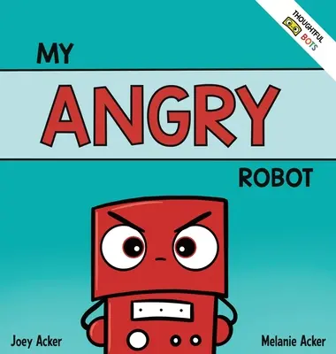 Môj nahnevaný robot: Sociálno-emocionálna kniha pre deti o zvládaní emócií hnevu a agresie - My Angry Robot: A Children's Social Emotional Book About Managing Emotions of Anger and Aggression
