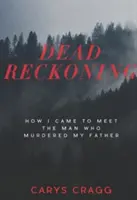 Mŕtve zúčtovanie: Ako som spoznal muža, ktorý zavraždil môjho otca - Dead Reckoning: How I Came to Meet the Man Who Murdered My Father