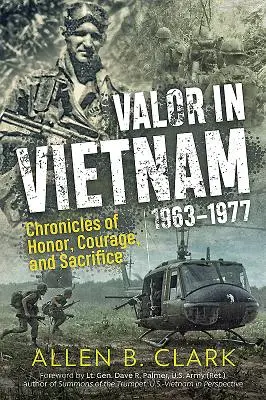 Statočnosť vo Vietname: Kroniky cti, odvahy a obetavosti: 1963 - 1977 - Valor in Vietnam: Chronicles of Honor, Courage and Sacrifice: 1963 - 1977
