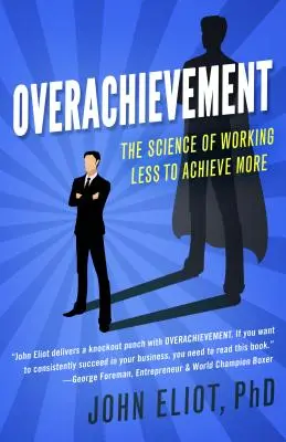 Nadšenie z dosiahnutých cieľov: Veda o tom, ako pracovať menej, aby sme dosiahli viac - Overachievement: The Science of Working Less to Accomplish More