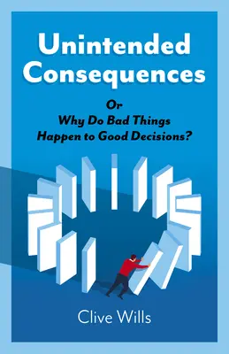 Nezamýšľané dôsledky: Prečo sa pri dobrých rozhodnutiach stávajú zlé veci? - Unintended Consequences: Or Why Do Bad Things Happen to Good Decisions?