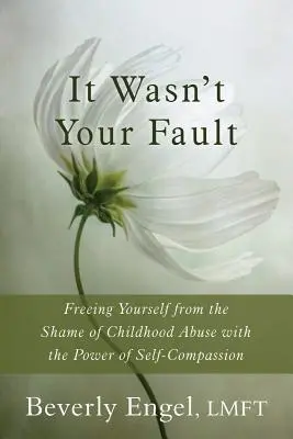 Nebola to tvoja vina: Zbavte sa hanby za zneužívanie v detstve pomocou súcitu so sebou samým - It Wasn't Your Fault: Freeing Yourself from the Shame of Childhood Abuse with the Power of Self-Compassion