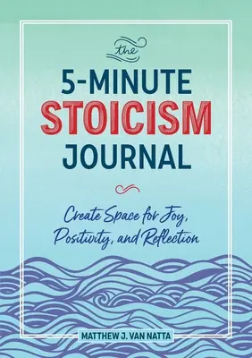 Päťminútový denník stoicizmu: Päťdesiatpäť minútový magazín: Vytvorte si priestor pre radosť, pozitívnosť a reflexiu - The 5-Minute Stoicism Journal: Create Space for Joy, Positivity, and Reflection
