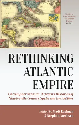 Rethinking Atlantic Empire (Prehodnotenie atlantickej ríše): Vydanie knihy Christophera Schmidta-Nowara Histories of Nineteenth-Century Spain and Antilles (Dejiny Španielska a Antíl v 19. storočí) - Rethinking Atlantic Empire: Christopher Schmidt-Nowara's Histories of Nineteenth-Century Spain and the Antilles