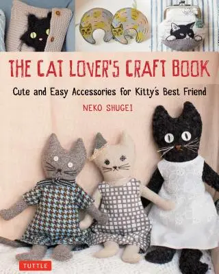 Kniha remesiel pre milovníkov mačiek: Roztomilé a jednoduché doplnky pre najlepšieho priateľa mačičky - The Cat Lover's Craft Book: Cute and Easy Accessories for Kitty's Best Friend