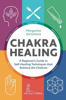 Liečenie čakier: Príručka pre začiatočníkov o samoliečebných technikách, ktoré vyrovnávajú rovnováhu čakier - Chakra Healing: A Beginner's Guide to Self-Healing Techniques That Balance the Chakras