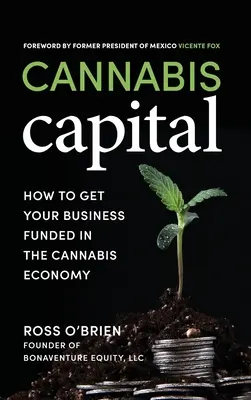 Cannabis Capital: Ako získať finančné prostriedky na podnikanie v konopnom hospodárstve - Cannabis Capital: How to Get Your Business Funded in the Cannabis Economy