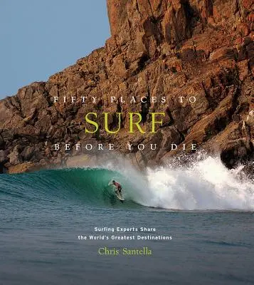 Päťdesiat miest, kde si zasurfovať, než zomriete: Odborníci na surfovanie sa podelia o najlepšie svetové destinácie - Fifty Places to Surf Before You Die: Surfing Experts Share the World's Greatest Destinations