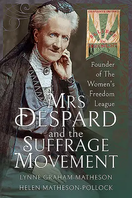Pani Despardová a hnutie za volebné právo: Zakladateľka Ligy za slobodu žien - Mrs Despard and the Suffrage Movement: Founder of the Women's Freedom League