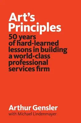 Princípy umenia: 50 rokov ťažko naučených lekcií pri budovaní prvotriednej firmy v oblasti profesionálnych služieb - Art's Principles: 50 years of hard-learned lessons in building a world-class professional services firm