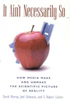 Nie je to nevyhnutne tak: Ako médiá vytvárajú a rušia vedecký obraz skutočnosti - It Ain't Necessarily So: How Media Make and Unmake the Scientific Picture of Reality
