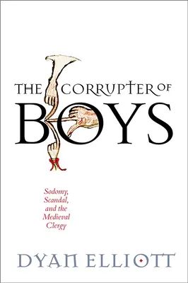 Korupcia chlapcov: Sodomia, škandál a stredoveký klérus - The Corrupter of Boys: Sodomy, Scandal, and the Medieval Clergy