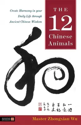 12 čínskych zvierat - Vytvorte si harmóniu v každodennom živote prostredníctvom starobylej čínskej múdrosti - 12 Chinese Animals - Create Harmony in Your Daily Life Through Ancient Chinese Wisdom
