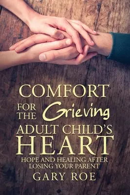 Útecha pre srdce smútiaceho dospelého dieťaťa: Nádej a uzdravenie po strate rodiča - Comfort for the Grieving Adult Child's Heart: Hope and Healing After Losing Your Parent