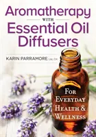 Aromaterapia s difuzérmi esenciálnych olejov: Pre každodenné zdravie a pohodu - Aromatherapy with Essential Oil Diffusers: For Everyday Health and Wellness