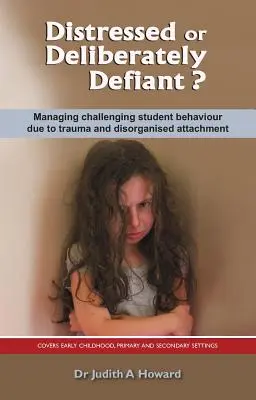 Zúfalý alebo zámerne vzdorovitý? Zvládanie náročného správania žiakov v dôsledku traumy a dezorganizovaného pripútania - Distressed or Deliberately Defiant?: Managing Challenging Student Behaviour Due to Trauma and Disorganised Attachment