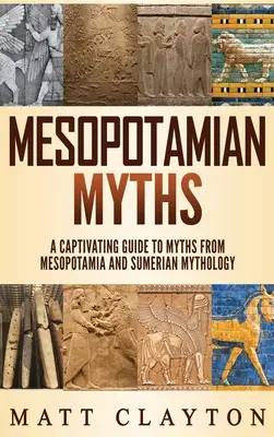 Mezopotámske mýty: Mýty z Mezopotámie a sumerskej mytológie: pútavý sprievodca - Mesopotamian Myths: A Captivating Guide to Myths from Mesopotamia and Sumerian Mythology