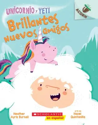 Unicornio Y Yeti 1: Brillantes Nuevos Amigos (Iskriví noví priatelia), 1: Un Libro de la Serie Acorn - Unicornio Y Yeti 1: Brillantes Nuevos Amigos (Sparkly New Friends), 1: Un Libro de la Serie Acorn