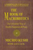 Kniha o makrobiotike: Kniha: Univerzálna cesta zdravia, šťastia a pokoja - The Book of Macrobiotics: The Universal Way of Health, Happiness, and Peace