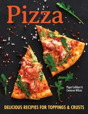 Pizza: Viac ako 100 inovatívnych receptov na korpusy, omáčky a prílohy pre každého milovníka pizze - Pizza: Over 100 Innovative Recipes for Crusts, Sauces, and Toppings for Every Pizza Lover