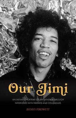 Náš Jimi: Intímny portrét Jimiho Hendrixa prostredníctvom rozhovorov s priateľmi a kolegami - Our Jimi: An Intimate Portrait of Jimi Hendrix through Interviews with Friends and Colleagues