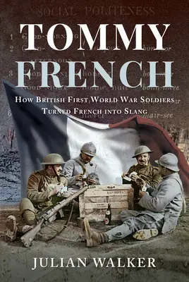 Tommy French: Ako britskí vojaci počas prvej svetovej vojny premenili francúzštinu na slang - Tommy French: How British First World War Soldiers Turned French Into Slang