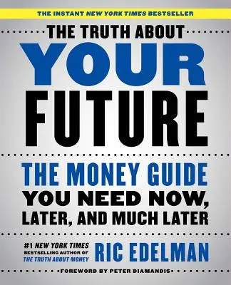 Pravda o vašej budúcnosti: Peniaze, ktoré potrebujete teraz, neskôr a oveľa neskôr - The Truth about Your Future: The Money Guide You Need Now, Later, and Much Later