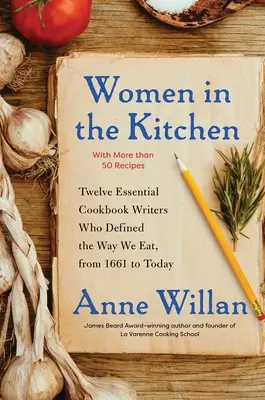 Ženy v kuchyni: Dvanásť zásadných autoriek kuchárskych kníh, ktoré určili spôsob nášho stravovania od roku 1661 po súčasnosť - Women in the Kitchen: Twelve Essential Cookbook Writers Who Defined the Way We Eat, from 1661 to Today