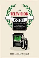 Televízny kód: Regulácia obrazovky na ochranu priemyslu - The Television Code: Regulating the Screen to Safeguard the Industry