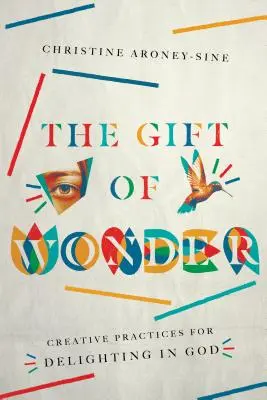Dar zázraku: Tvorivé praktiky pre radosť z Boha - The Gift of Wonder: Creative Practices for Delighting in God