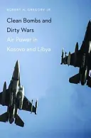 Čisté bomby a špinavé vojny: Vzdušné sily v Kosove a Líbyi - Clean Bombs and Dirty Wars: Air Power in Kosovo and Libya