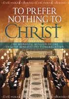 Nedávať prednosť ničomu pred Kristom - Mníšske poslanie anglickej benediktínskej kongregácie - To Prefer Nothing to Christ - The Monastic Mission of the English Benedictine Congregation