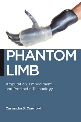 Phantom Limb: Amputácia, stelesnenie a protetická technológia - Phantom Limb: Amputation, Embodiment, and Prosthetic Technology