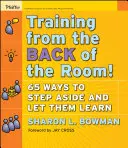 Tréning zo zadnej časti miestnosti!: 65 spôsobov, ako ustúpiť a nechať ich učiť sa - Training from the Back of the Room!: 65 Ways to Step Aside and Let Them Learn