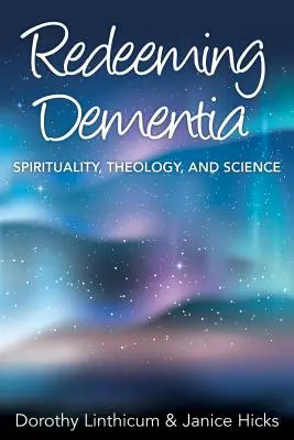 Vykúpenie demencie: Duchovnosť, teológia a veda: sprievodca demenciou - Redeeming Dementia: Spirituality, Theology, and Science