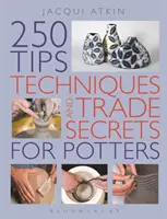 250 tipov, techník a obchodných tajomstiev pre hrnčiarov - 250 Tips, Techniques and Trade Secrets for Potters