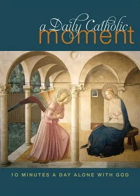 Každodenná katolícka chvíľa: Desať minút denne osamote s Bohom - Daily Catholic Moment: Ten Minutes a Day Alone with God