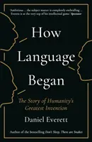 Ako vznikol jazyk - príbeh najväčšieho vynálezu ľudstva (Everett Daniel (dekan Fakulty umení a vied na Bentley University)) - How Language Began - The Story of Humanity's Greatest Invention (Everett Daniel (Dean of Arts and Sciences at Bentley University))