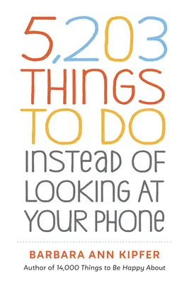 5 203 vecí, ktoré môžete robiť namiesto toho, aby ste sa pozerali na telefón - 5,203 Things to Do Instead of Looking at Your Phone