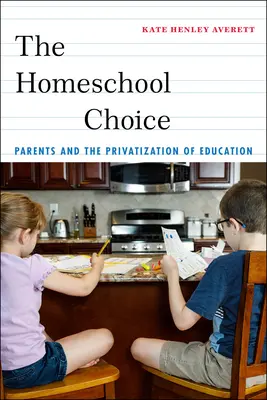 Domáca voľba: Rodičia a privatizácia vzdelávania - The Homeschool Choice: Parents and the Privatization of Education