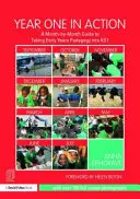 Prvý rok v akcii: Príručka na každý mesiac, ako zaviesť predškolskú pedagogiku do 1. ročníka ZŠ - Year One in Action: A Month-By-Month Guide to Taking Early Years Pedagogy Into Ks1
